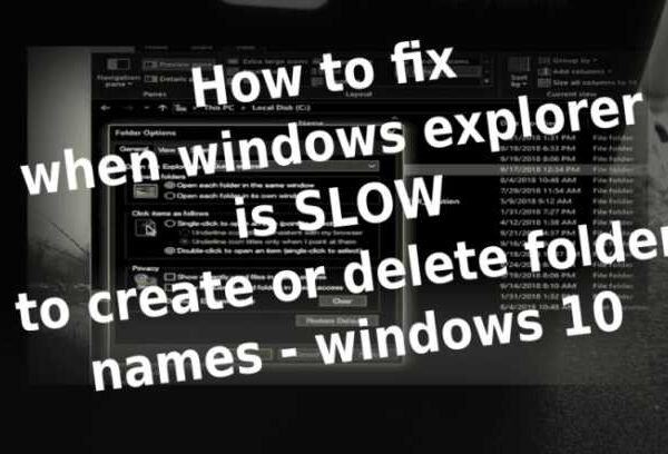 How to fix when windows explorer is SLOW to create or delete folder names – windows 10